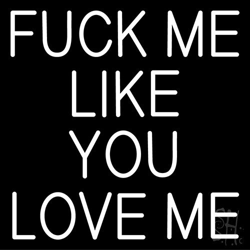 Fuck Me Like Love Me LED Neon Sign